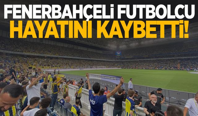 Fenerbahçe'nin eski futbolcusu hayatını kaybetti!