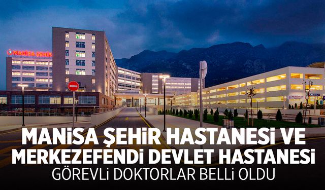 Manisa Şehir Hastanesi ve Merkezefendi Devlet Hastanesi görevli doktor listesini açıkladı