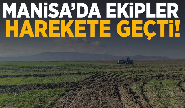 Manisa’da ekipler harekete geçti!