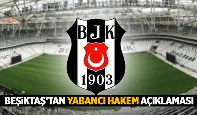 Beşiktaş’tan Galatasaray derbisi öncesi ‘yabancı hakem’ açıklaması!
