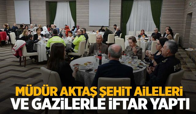 Emniyet Müdürü Aktaş şehit aileleri ve gazilerle iftar yaptı!