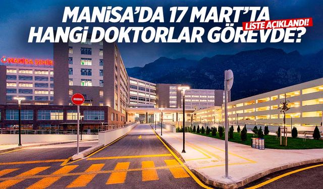 Manisa’da 17 Mart Pazartesi günü hangi doktorlar görev yapacak? İşte tam liste…