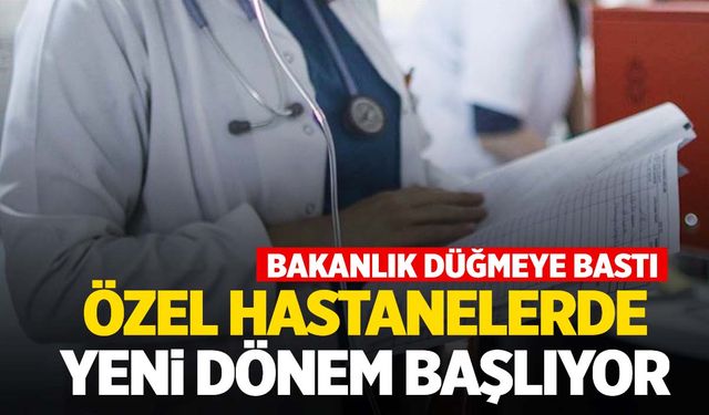 Bakanlık harekete geçti: Özel hastanelerde yeni dönem başlıyor! Yeni yasak ve zorunluluklar…