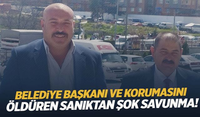 Belediye başkanı ve korumasını öldüren sanıktan pes dedirten savunma!