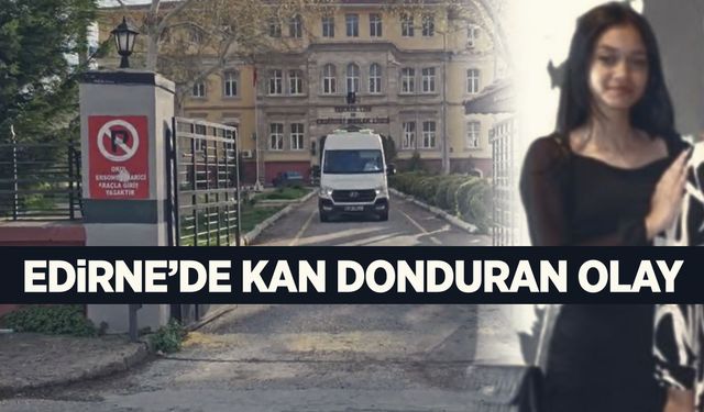 Edirne’de 14 yaşındaki kız okul bahçesinde kanlar içinde bulundu… Sevgilisinin bıçakladığı iddia edildi!