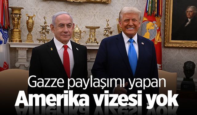 Gazze paylaşımı yapan Amerika vizesi yok