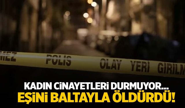 Hatay’da tartıştığı eşini baltayla katletti!