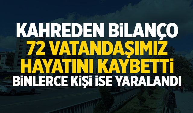 Kahreden haber: 72 vatandaşımız hayatını kaybetti