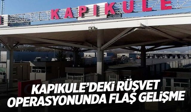 Kapıkule’deki rüşvet operasyonunda flaş gelişme!