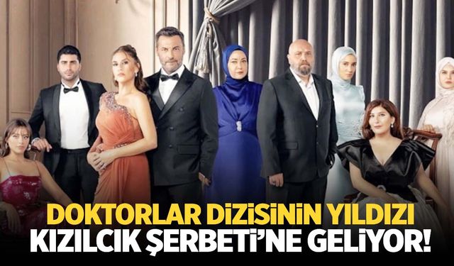 Kızılcık Şerbeti’ne Doktorlar’ın efsane ismi geliyor!