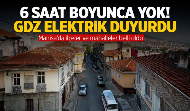 6 saat yok! GDZ Elektrik duyurdu: 15 Nisan Salı Manisa elektrik kesintileri