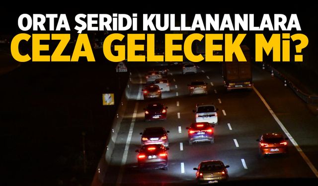Orta şeridi kullananlara ceza gelecek mi?