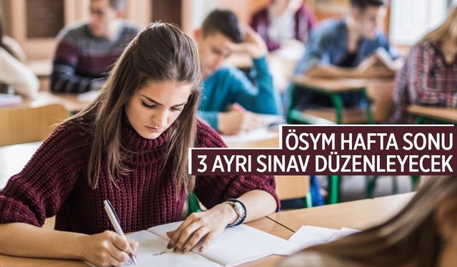 ÖSYM hafta sonu 3 ayrı sınav düzenleyecek