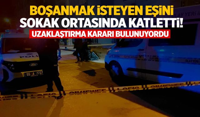 Samsun’da ‘uzaklaştırma’ kararına rağmen eski eşini katletti!