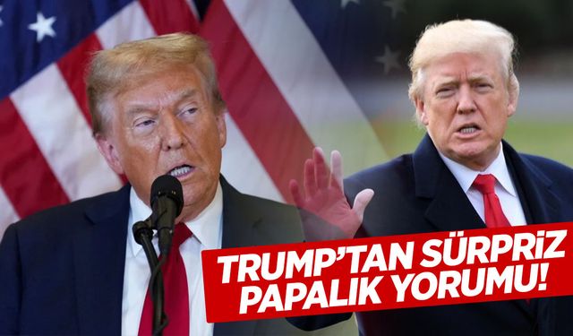 Trump gözünü Papalığa dikti! Sözleri gündem oldu…