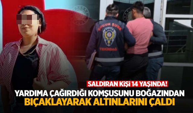 14 yaşındaki çocuk komşusunun boğazını keserek altınlarını çaldı!