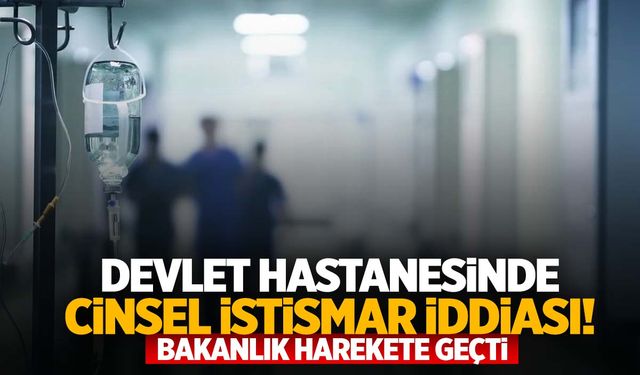 Devlet hastanesinde cinsel istismar skandalı… Bakanlıktan açıklama geldi!
