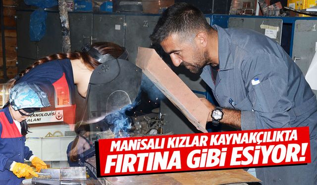 Kaynakçılıkta erkeklere taş çıkartan Manisalı kız öğrenciler sektörün kurtarıcısı olacak!