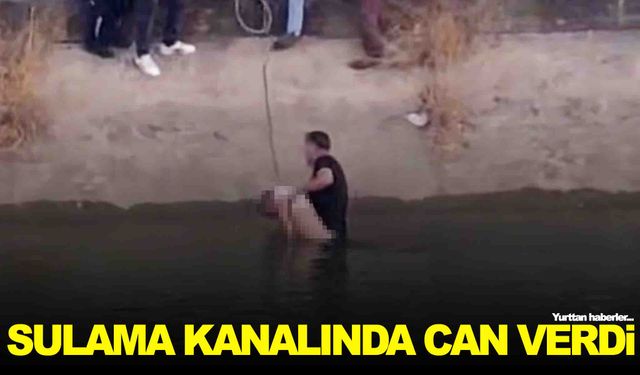 Sulama kanalına düşüp can verdi