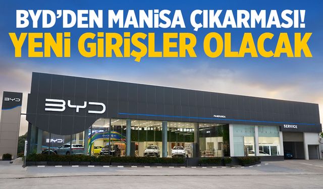 BYD’den Manisa çıkarması! Yeni girişler olacak…