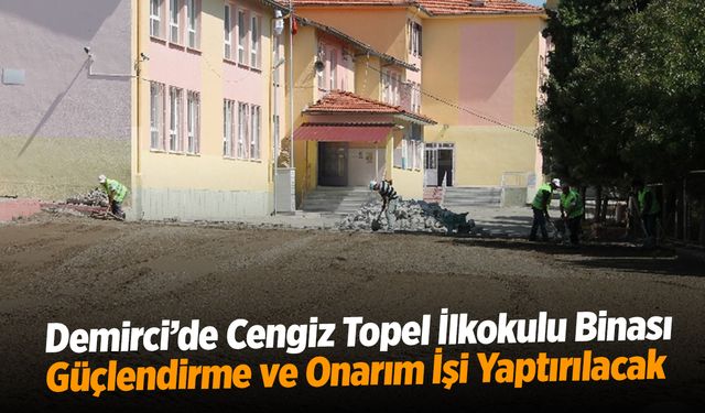 Demirci’de Cengiz Topel İlkokulu Binası Güçlendirme ve Onarım İşi Yaptırılacak