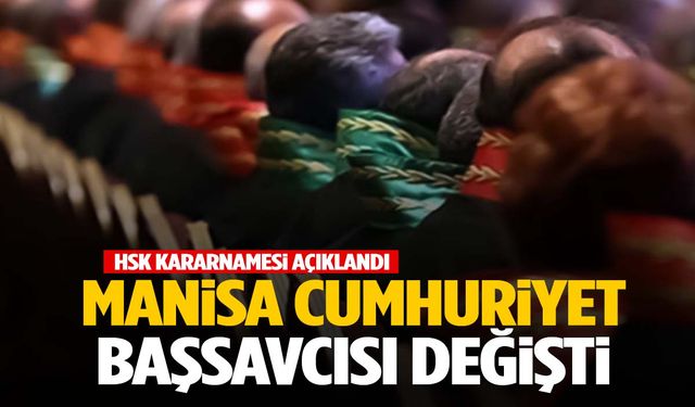 HSK kararnamesi açıklandı… Manisa Cumhuriyet Başsavcısı değişti!