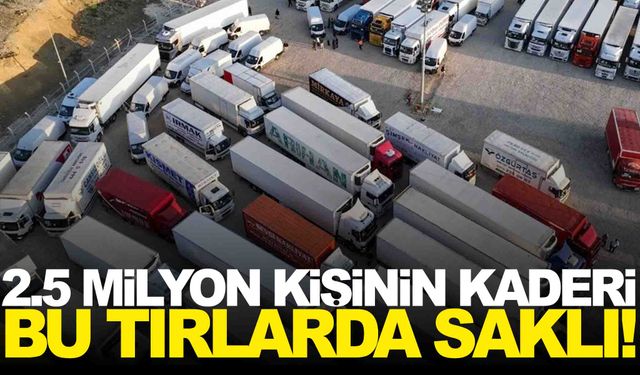 2.5 milyon kişinin kaderi bu tırlarda saklı… Yola çıktılar!
