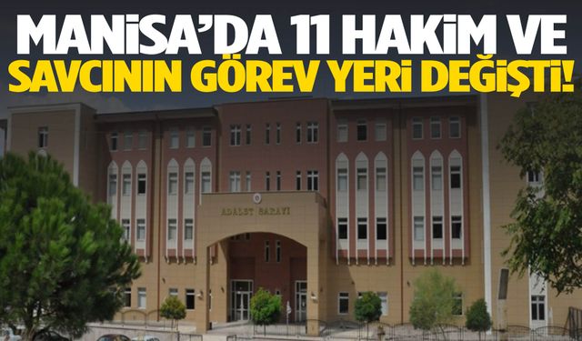 Manisa’da 11 Hakim ve Savcı’nın görev yeri değişti!