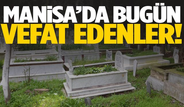 Manisa’da 9 kişi hayatını kaybetti… 13 Eylül 2025 vefat edenler