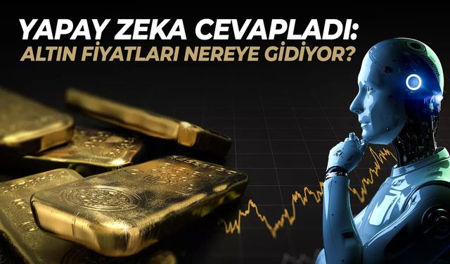 Yapay zeka cevapladı: Altın fiyatları nereye gidiyor?