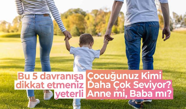 Çocuğunuz Kimi Daha Çok Seviyor? Anne mi, Baba mı? Bu 5 İşarete Dikkat!