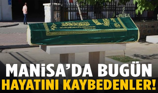 Manisa’da 8 kişi yaşamını yitirdi... 22 Kasım 2025 vefat edenler