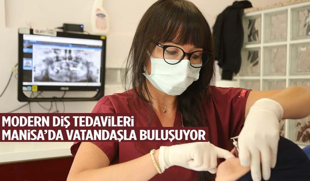 Modern diş tedavileri Manisa’da vatandaşla buluşuyor