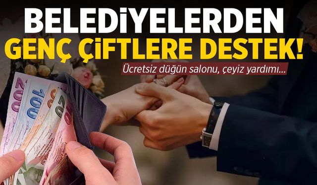Belediyelerden genç çiftlere destek geliyor!
