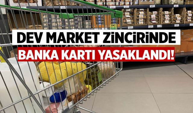 Dev market zincirinde banka kartı yasaklandı!
