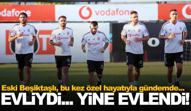 Evli olan eski Beşiktaşlı futbolcu ikinci kez evlendi!