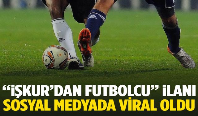 İŞKUR’da futbolcu ilanı görenler gözlerine inanamadı!