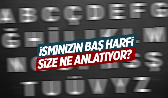 İsminizin Baş Harfi Bakın Ne Anlama Geliyor