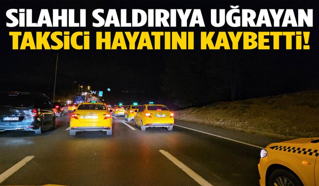 Eyüpsultan’da silahlı saldırı: Taksici hayatını kaybetti