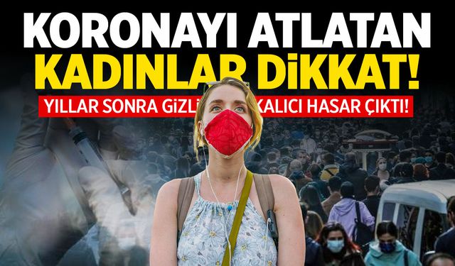 Koronovirüs atlatanlar dikkat! Yıllar sonra kadınlarda kalıcı hasar çıktı!