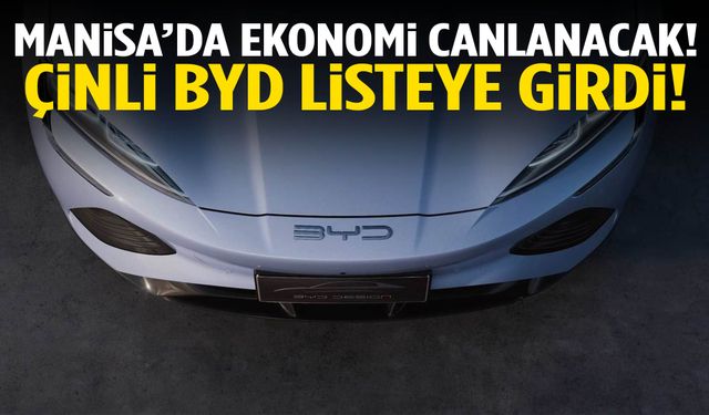 Manisa’da ekonomi canlanacak! Çinli BYD listeye girdi…