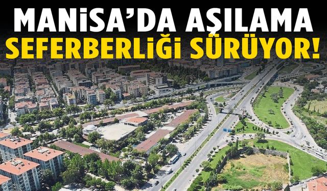 Manisa’da aşılama seferberliği sürüyor!