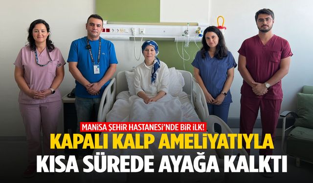 Manisa Şehir Hastanesi’nde bir ilk… Kapalı kalp ameliyatıyla kısa sürede sağlığına kavuştu