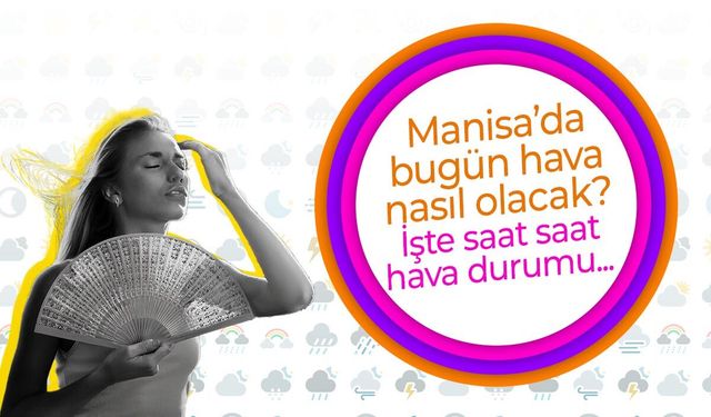 Manisa’da hava nasıl olacak? Saat saat tahmin