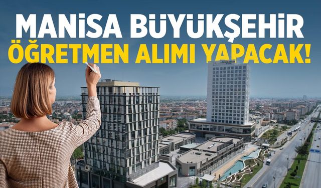 Manisa’da Büyükşehir Öğretmen Alımı Yapacak!
