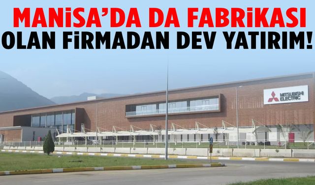 Manisa’da da fabrikası bulunan firmadan dev yatırım!