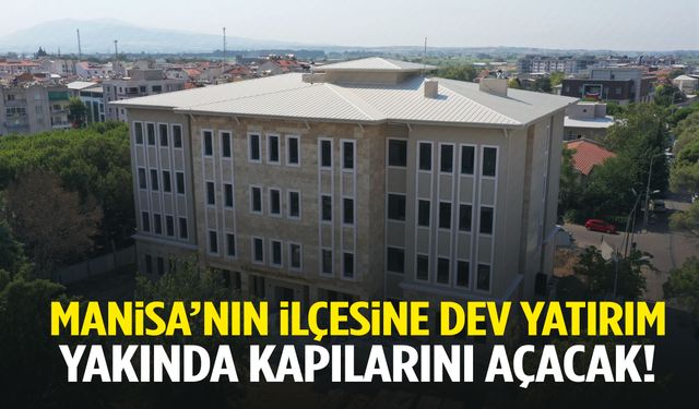 Manisa’nın ilçesine dev yatırım… Yakında kapılarını açacak!