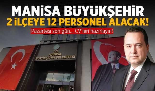 Pazartesi CV'leri hazırlayın! Manisa Büyükşehir 2 İlçeye 12 Personel Alacak!