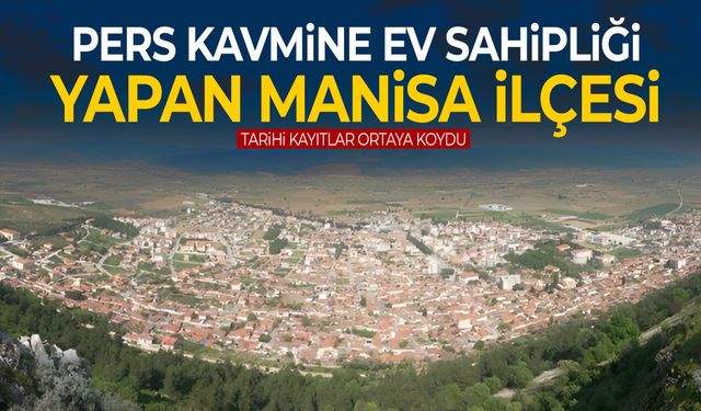 Pers kavmine ev sahipliği yapan Manisa ilçesi… 1987’ye kadar başka bir ilçeye bağlıydı!