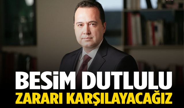 Besim Dutlulu: Zararı karşılayacağız